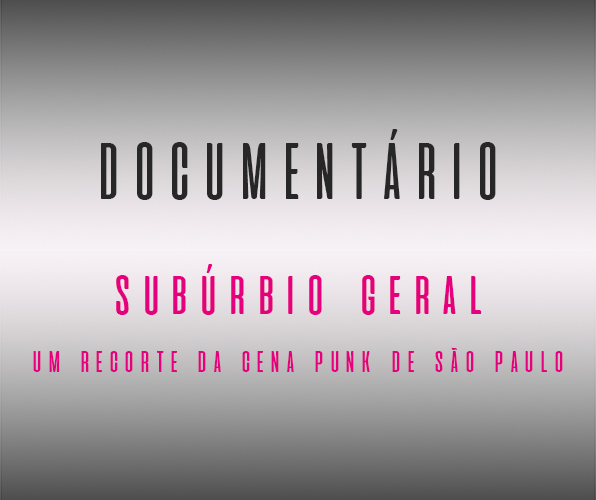 Documentário - Subúrbio Geral - Um Recorte da Cena Punk de São Paulo